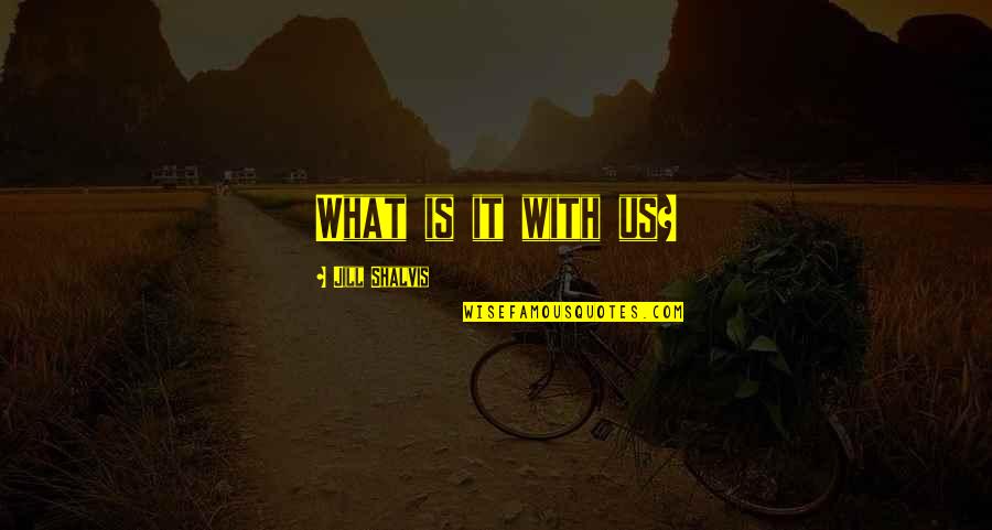 Insan Ki Pehchan Quotes By Jill Shalvis: What is it with us? Insan Ki Pehchan Quotes By Jill Shalvis: What is it with us?
