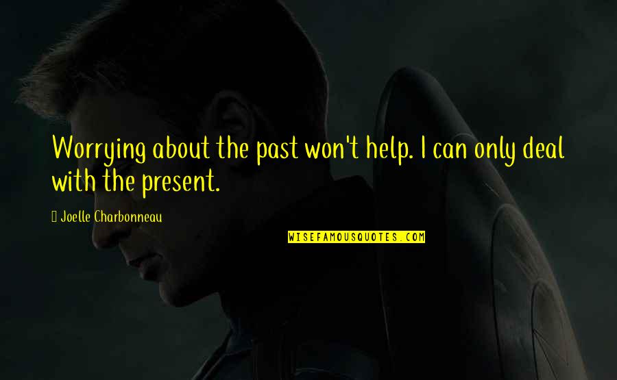 Insan Ki Pehchan Quotes By Joelle Charbonneau: Worrying about the past won't help. I can Insan Ki Pehchan Quotes By Joelle Charbonneau: Worrying about the past won't help. I can
