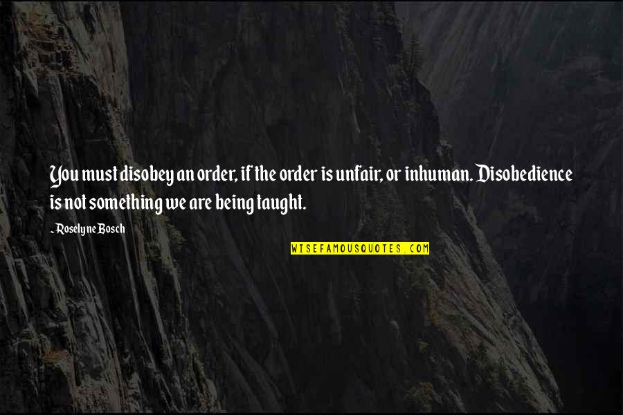 Insan Ki Pehchan Quotes By Roselyne Bosch: You must disobey an order, if the order