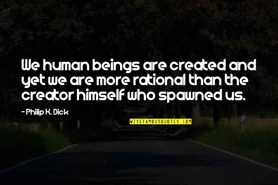 Insan Quotes By Philip K. Dick: We human beings are created and yet we