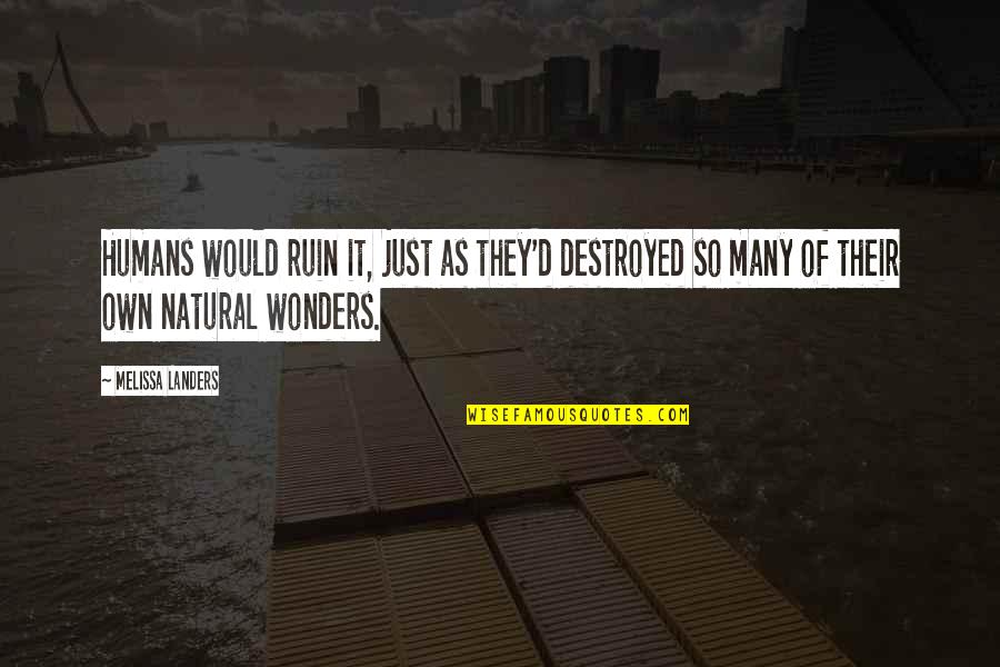 Insanamente Peli Quotes By Melissa Landers: Humans would ruin it, just as they'd destroyed Insanamente Peli Quotes By Melissa Landers: Humans would ruin it, just as they'd destroyed