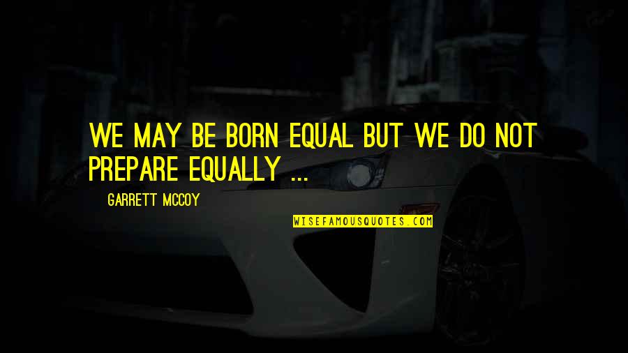 Insance Quotes By Garrett McCoy: We may be born equal but we do Insance Quotes By Garrett McCoy: We may be born equal but we do