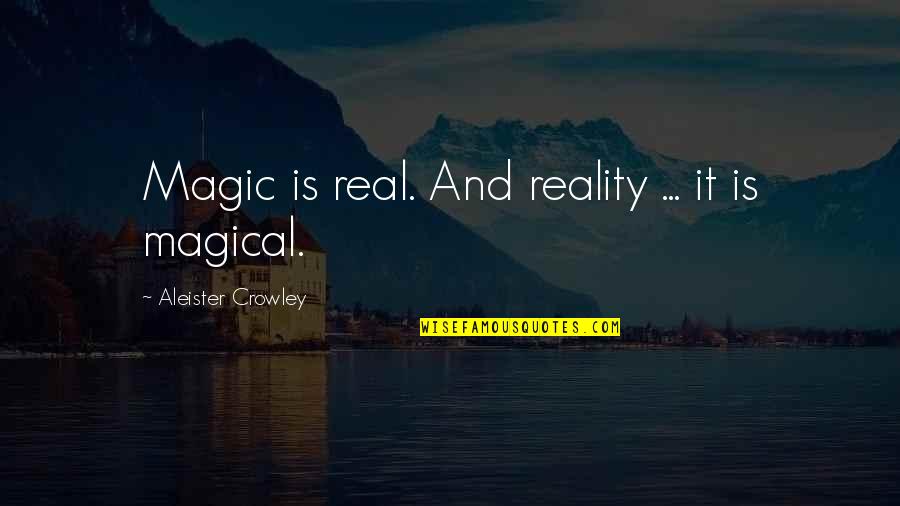 Insanda Swot Quotes By Aleister Crowley: Magic is real. And reality ... it is Insanda Swot Quotes By Aleister Crowley: Magic is real. And reality ... it is