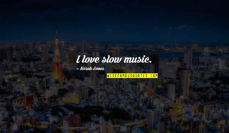 Insandaki Kromozom Quotes By Norah Jones: I love slow music. Insandaki Kromozom Quotes By Norah Jones: I love slow music.