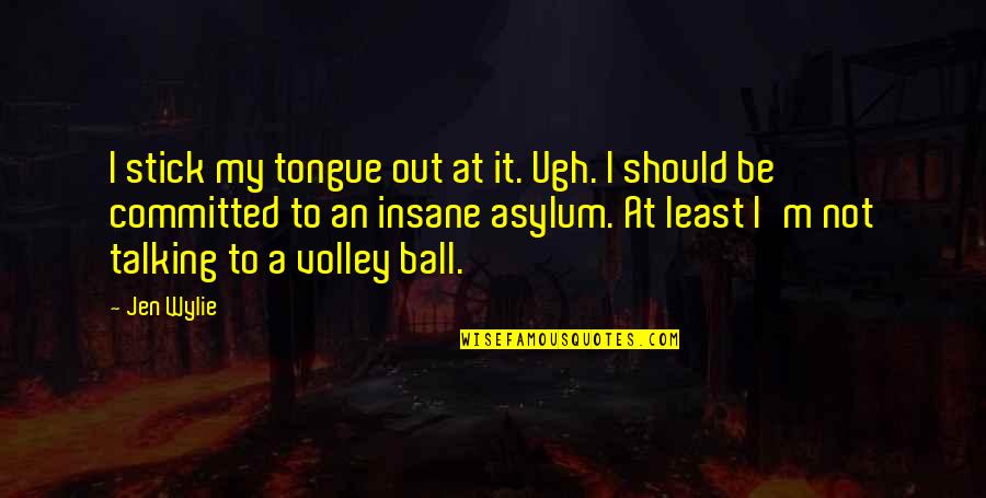 Insane Asylum Quotes By Jen Wylie: I stick my tongue out at it. Ugh.