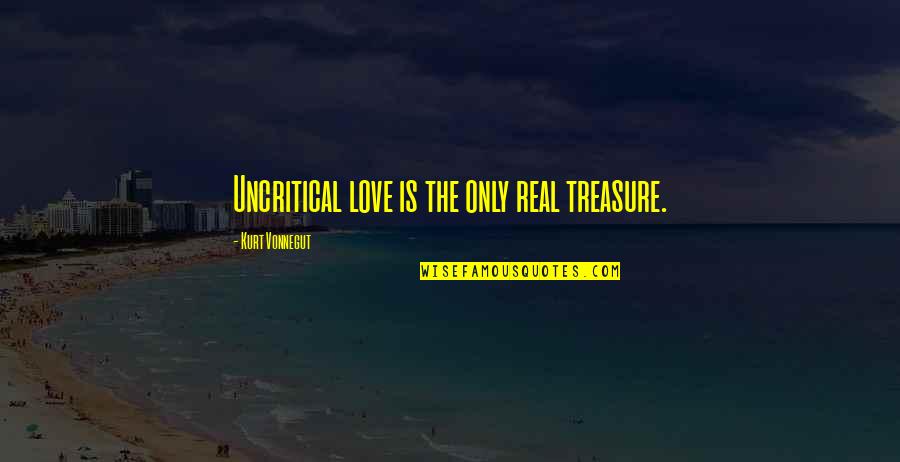 Insane Gym Quotes By Kurt Vonnegut: Uncritical love is the only real treasure. Insane Gym Quotes By Kurt Vonnegut: Uncritical love is the only real treasure.