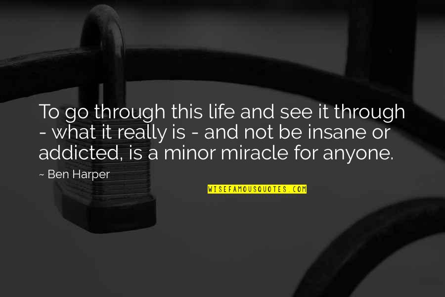Insane Life Quotes By Ben Harper: To go through this life and see it