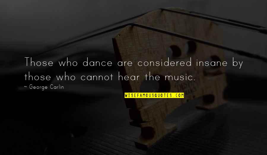 Insane Life Quotes By George Carlin: Those who dance are considered insane by those
