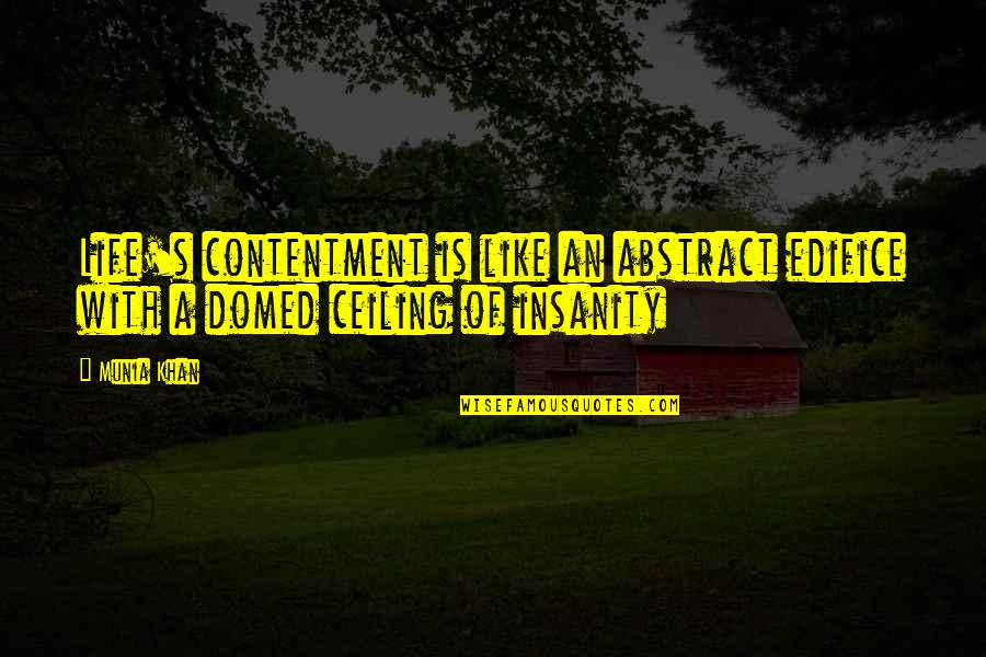 Insane Life Quotes By Munia Khan: Life's contentment is like an abstract edifice with
