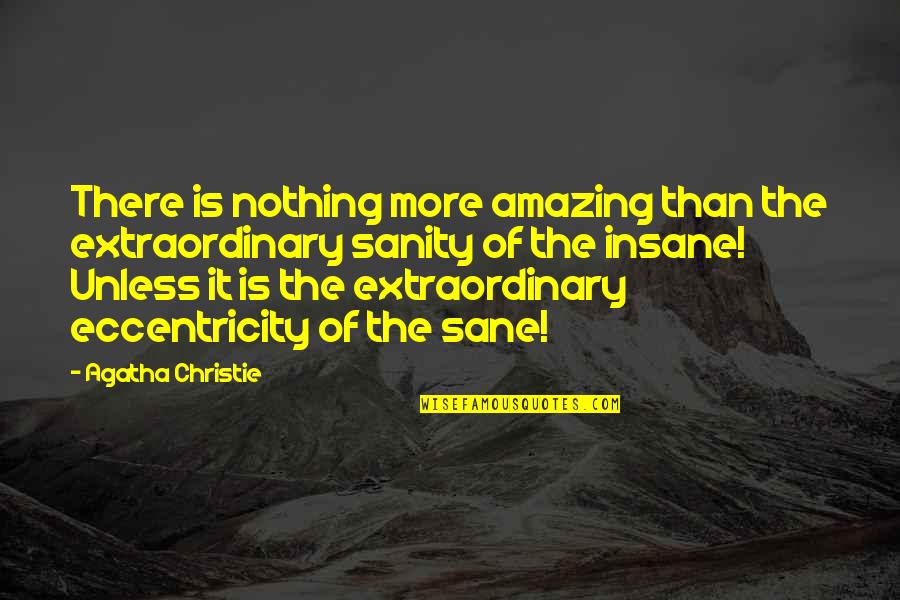 Insane Or Sane Quotes By Agatha Christie: There is nothing more amazing than the extraordinary