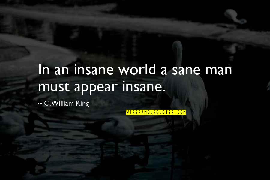 Insane Or Sane Quotes By C. William King: In an insane world a sane man must