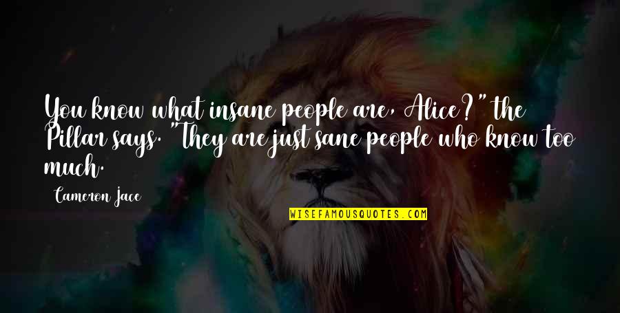 Insane Or Sane Quotes By Cameron Jace: You know what insane people are, Alice?" the