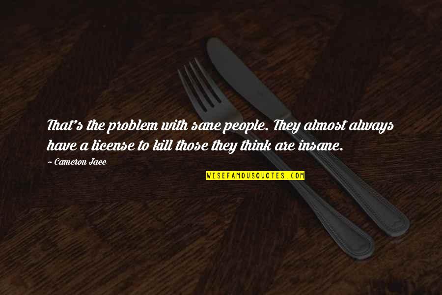 Insane Or Sane Quotes By Cameron Jace: That's the problem with sane people. They almost