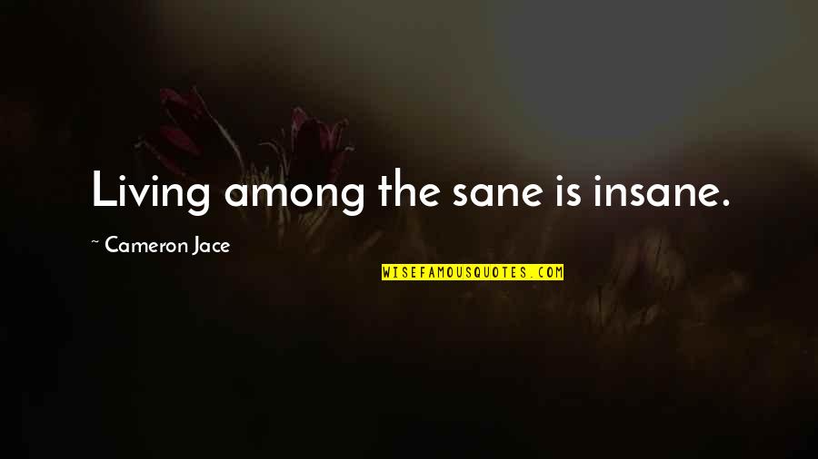 Insane Or Sane Quotes By Cameron Jace: Living among the sane is insane.