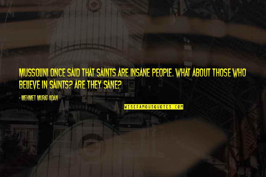 Insane Or Sane Quotes By Mehmet Murat Ildan: Mussolini once said that saints are insane people.