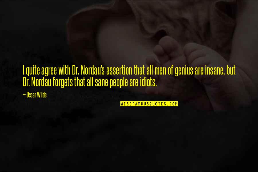 Insane Or Sane Quotes By Oscar Wilde: I quite agree with Dr. Nordau's assertion that Insane Or Sane Quotes By Oscar Wilde: I quite agree with Dr. Nordau's assertion that