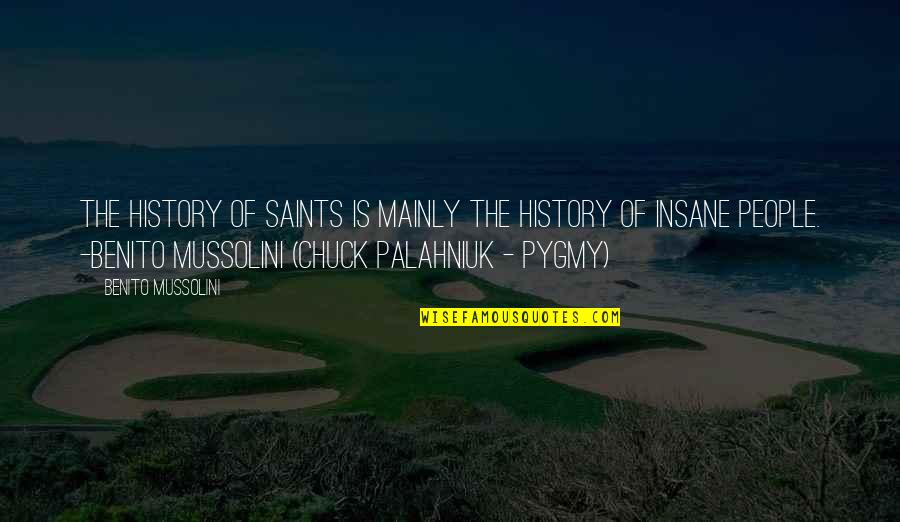 Insane People Quotes By Benito Mussolini: The history of saints is mainly the history