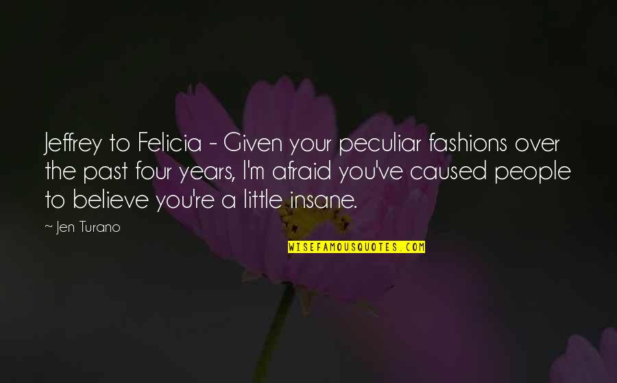 Insane People Quotes By Jen Turano: Jeffrey to Felicia - Given your peculiar fashions