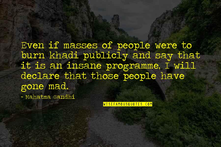 Insane People Quotes By Mahatma Gandhi: Even if masses of people were to burn