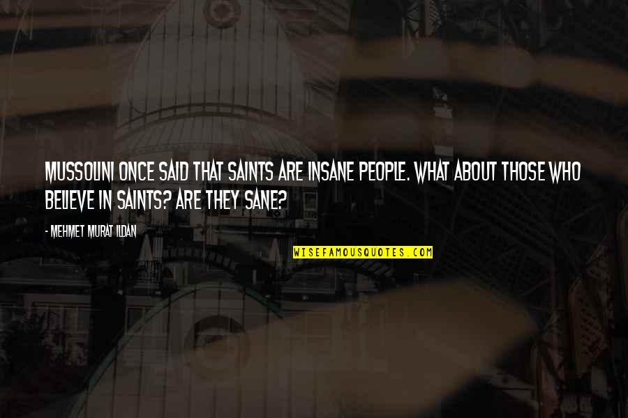 Insane People Quotes By Mehmet Murat Ildan: Mussolini once said that saints are insane people.