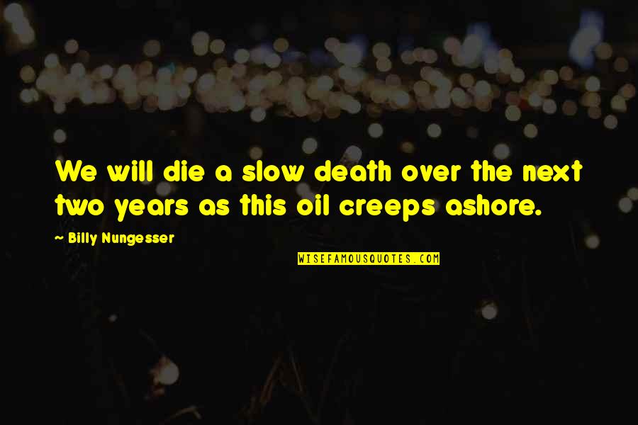 Insane Philosophy Quotes By Billy Nungesser: We will die a slow death over the