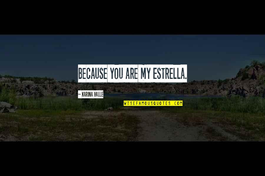 Insane Philosophy Quotes By Karina Halle: Because you are my Estrella. Insane Philosophy Quotes By Karina Halle: Because you are my Estrella.