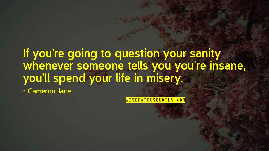 Insane Sanity Quotes By Cameron Jace: If you're going to question your sanity whenever
