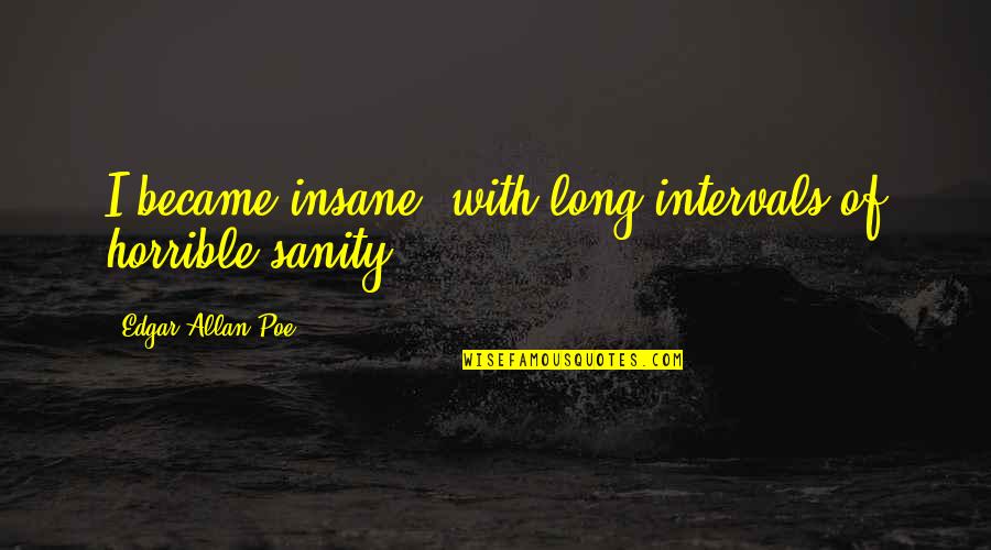 Insane Sanity Quotes By Edgar Allan Poe: I became insane, with long intervals of horrible