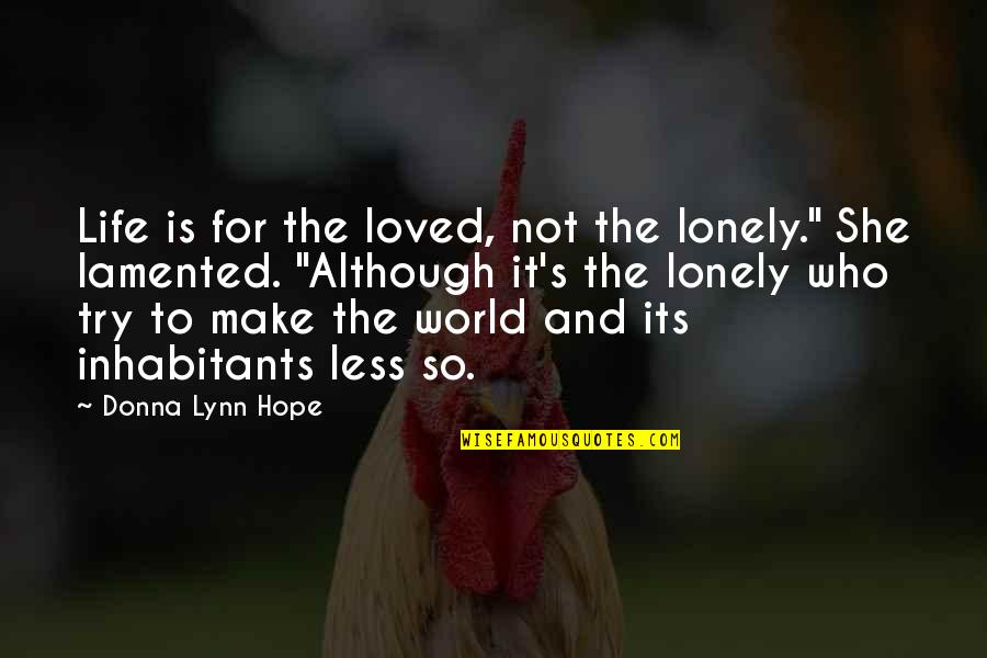 Insane Sayings And Quotes By Donna Lynn Hope: Life is for the loved, not the lonely."