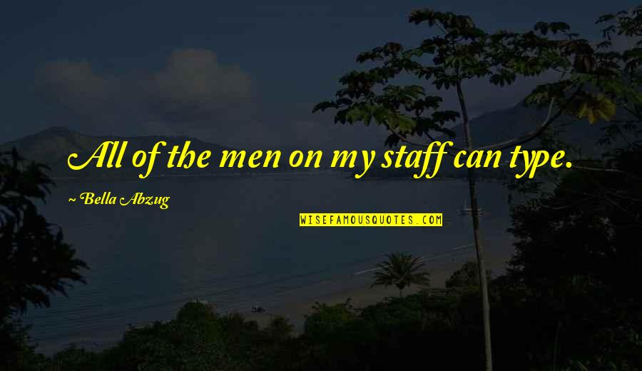 Insanely Amazing Quotes By Bella Abzug: All of the men on my staff can Insanely Amazing Quotes By Bella Abzug: All of the men on my staff can