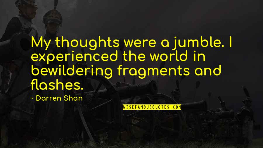 Insanely Amazing Quotes By Darren Shan: My thoughts were a jumble. I experienced the Insanely Amazing Quotes By Darren Shan: My thoughts were a jumble. I experienced the