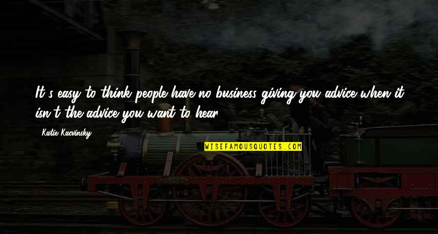 Insanely Amazing Quotes By Katie Kacvinsky: It's easy to think people have no business Insanely Amazing Quotes By Katie Kacvinsky: It's easy to think people have no business