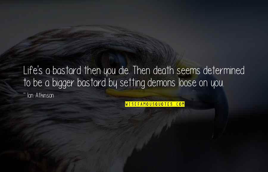 Insanely Crazy Quotes By Ian Atkinson: Life's a bastard then you die. Then death