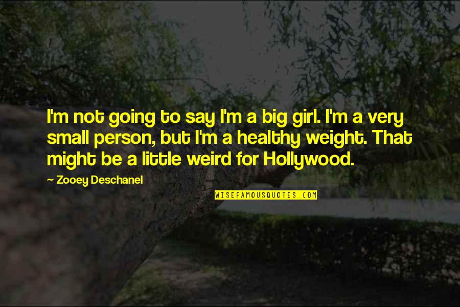 Insanely Crazy Quotes By Zooey Deschanel: I'm not going to say I'm a big