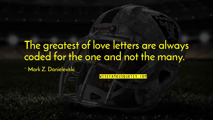 Insanely Cute Love Quotes By Mark Z. Danielewski: The greatest of love letters are always coded