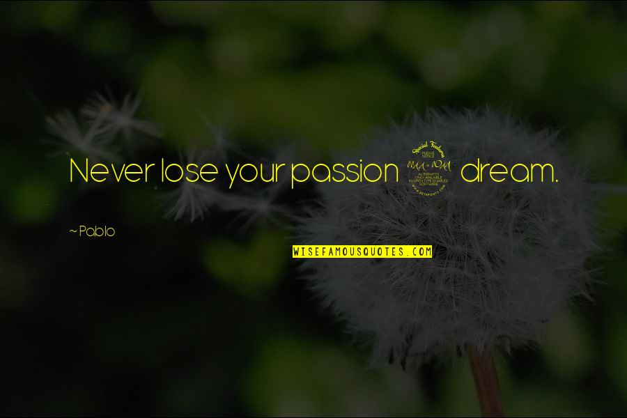 Insanely Funny Facebook Quotes By Pablo: Never lose your passion 2 dream.