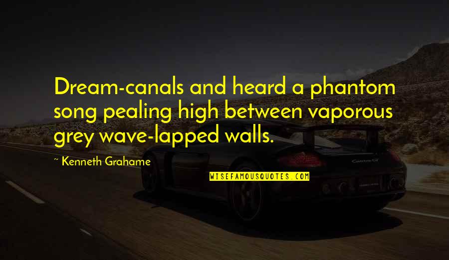 Insanely Great Quotes By Kenneth Grahame: Dream-canals and heard a phantom song pealing high