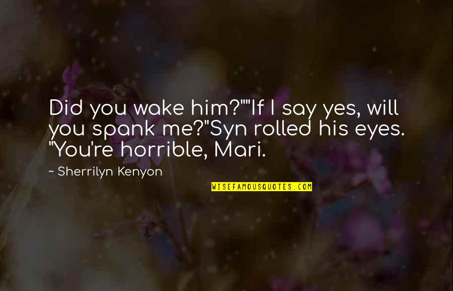 Insanely Great Quotes By Sherrilyn Kenyon: Did you wake him?""If I say yes, will
