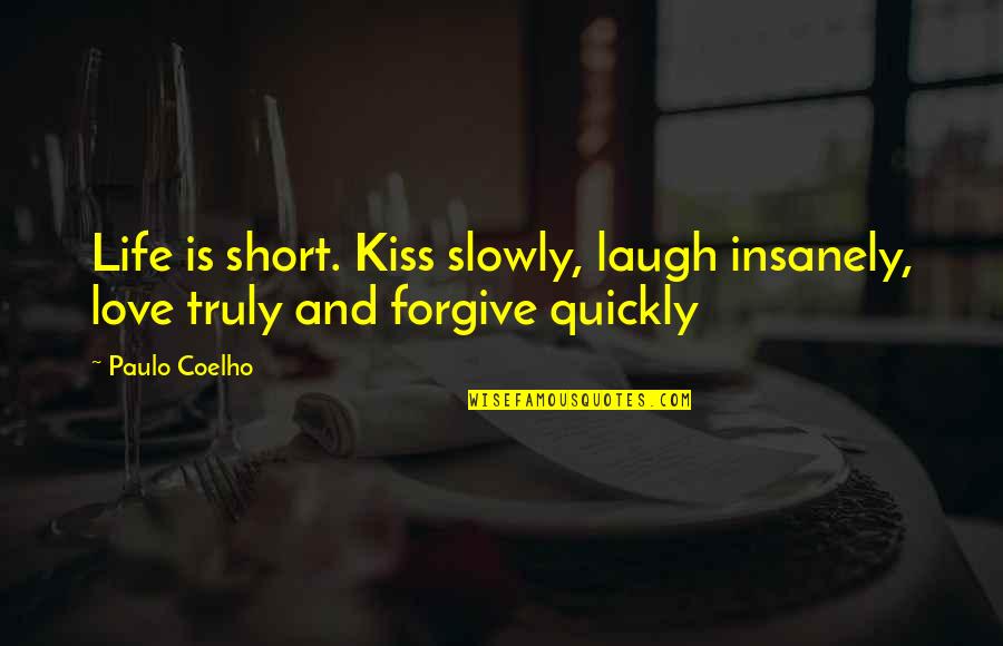 Insanely Inspirational Quotes By Paulo Coelho: Life is short. Kiss slowly, laugh insanely, love