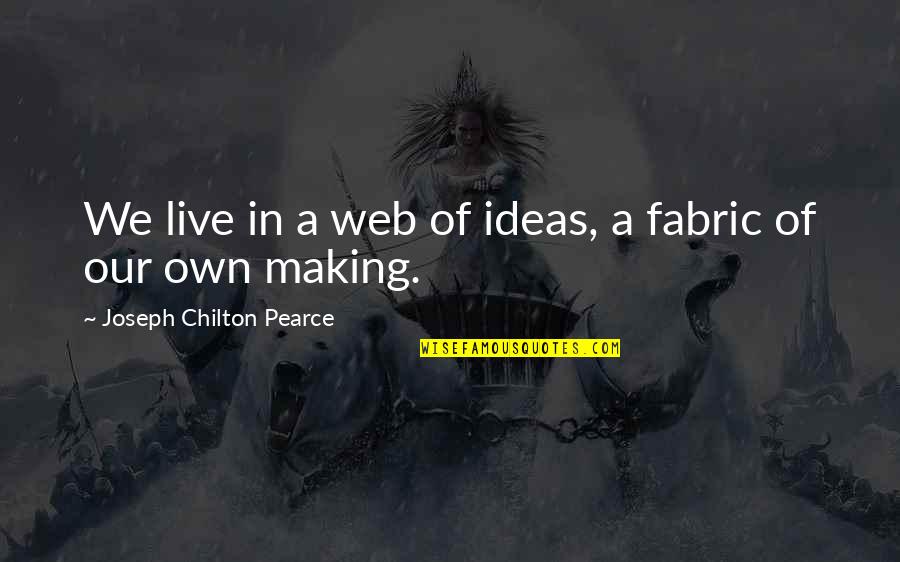 Insanely Mad Quotes By Joseph Chilton Pearce: We live in a web of ideas, a