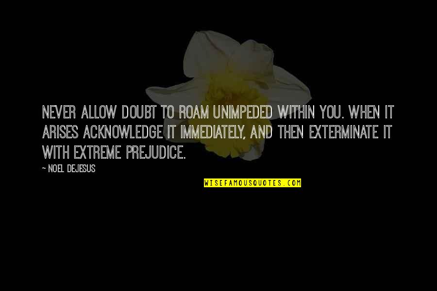 Insanely Mad Quotes By Noel DeJesus: Never allow doubt to roam unimpeded within you.