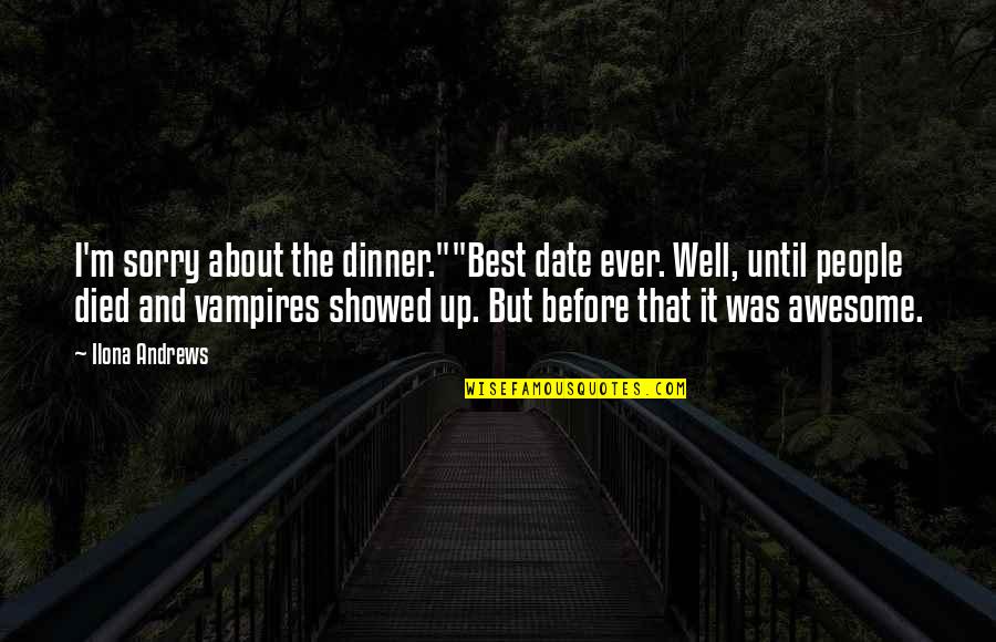 Insanest Quotes By Ilona Andrews: I'm sorry about the dinner.""Best date ever. Well,