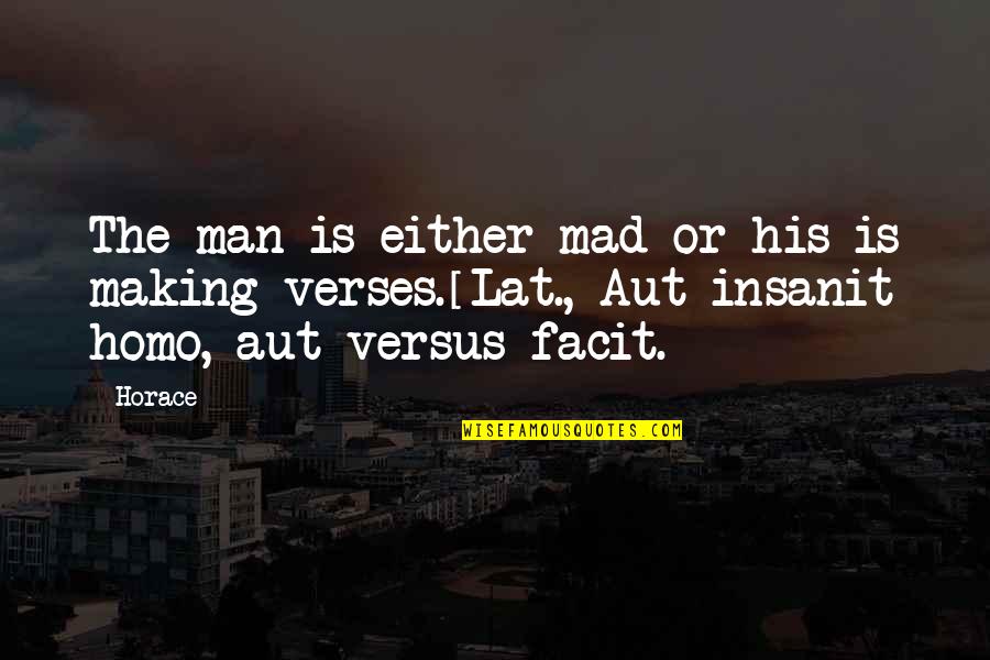 Insanit Quotes By Horace: The man is either mad or his is
