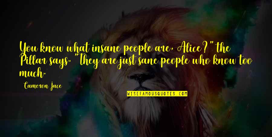 Insanity Alice In Wonderland Quotes By Cameron Jace: You know what insane people are, Alice?" the