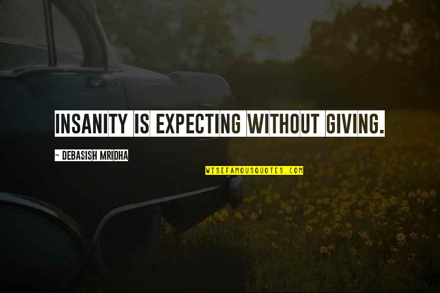 Insanity And Happiness Quotes By Debasish Mridha: Insanity is expecting without giving.