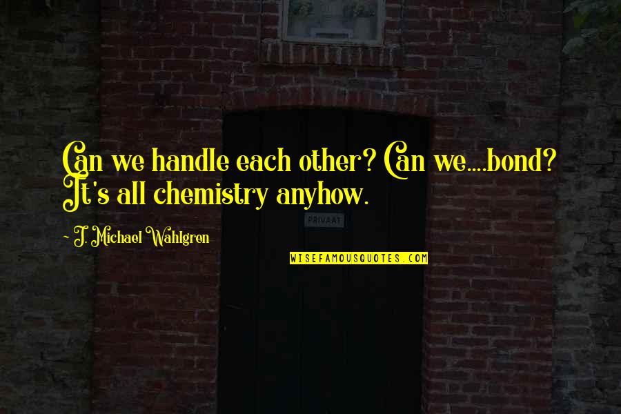 Insanity And Happiness Quotes By J. Michael Wahlgren: Can we handle each other? Can we....bond? It's