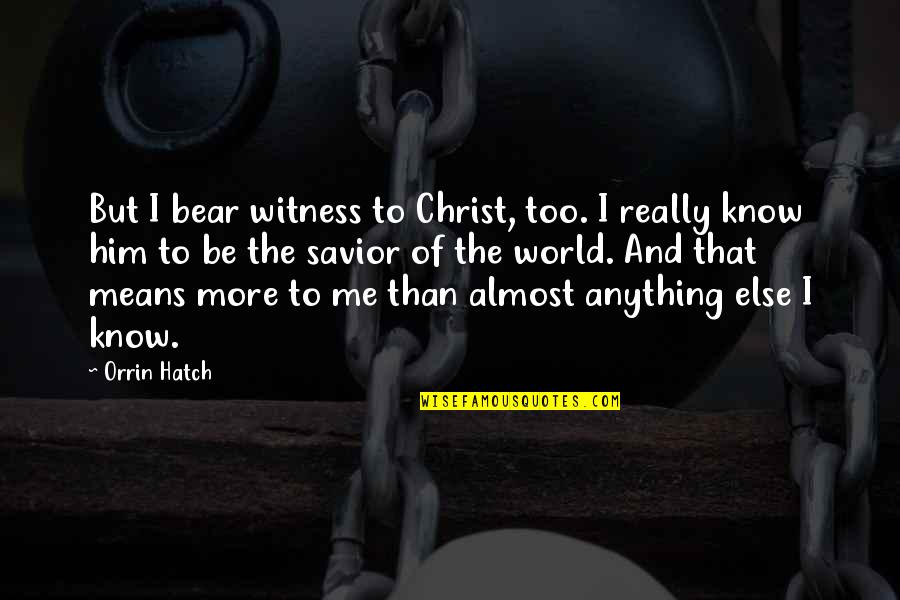 Insanity And Happiness Quotes By Orrin Hatch: But I bear witness to Christ, too. I