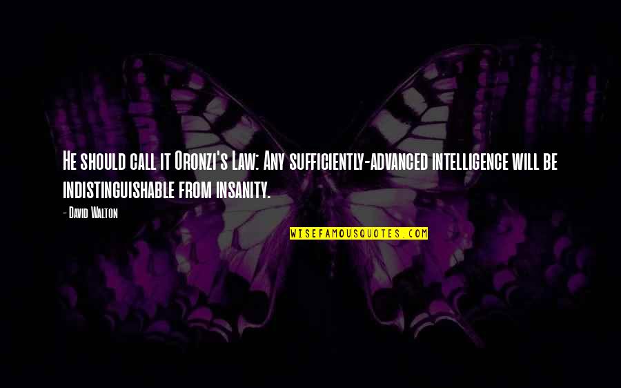 Insanity And Intelligence Quotes By David Walton: He should call it Oronzi's Law: Any sufficiently-advanced