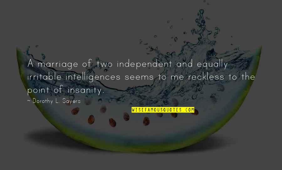 Insanity And Intelligence Quotes By Dorothy L. Sayers: A marriage of two independent and equally irritable