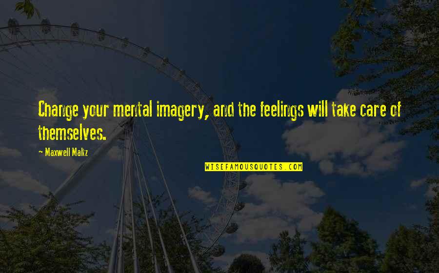 Insanity And Intelligence Quotes By Maxwell Maltz: Change your mental imagery, and the feelings will